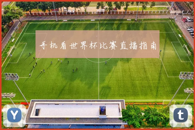 手机看世界杯比赛直播指南
