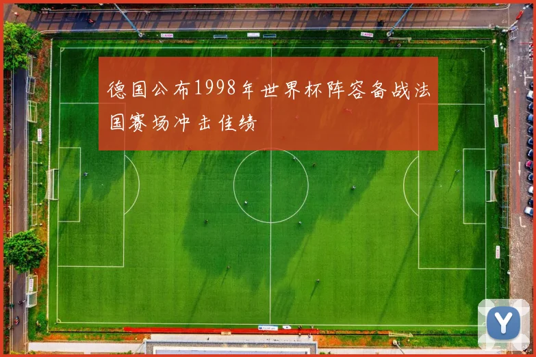 德国公布1998年世界杯阵容备战法国赛场冲击佳绩